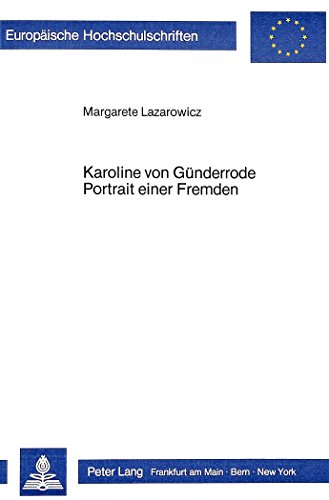 Europäische Hochschulschriften: Reihe 1, Deutsche Sprache und Literatur; Bd. 923: Karoline von Günderrode, Portrait einer Fremden