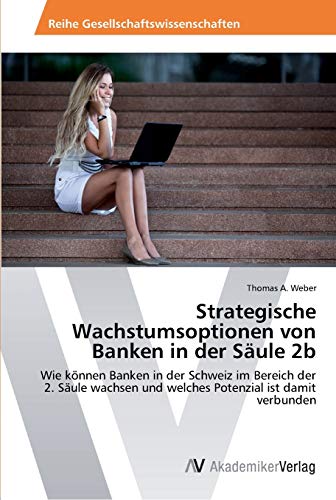 Strategische Wachstumsoptionen von Banken in der Säule 2b: Wie können Banken in der Schweiz im Bereich der 2. Säule wachsen und welches Potenzial ist damit verbunden