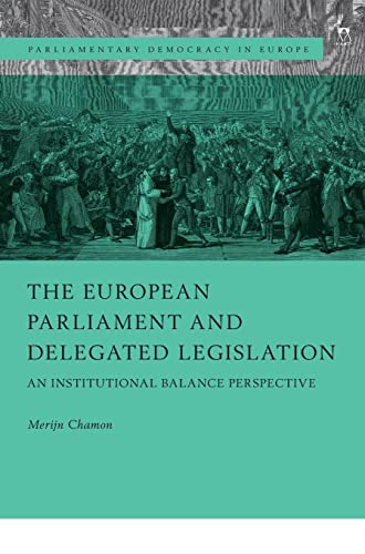 The European Parliament and Delegated Legislation: An Institutional Balance Perspective (Parliamentary Democracy in Europe)