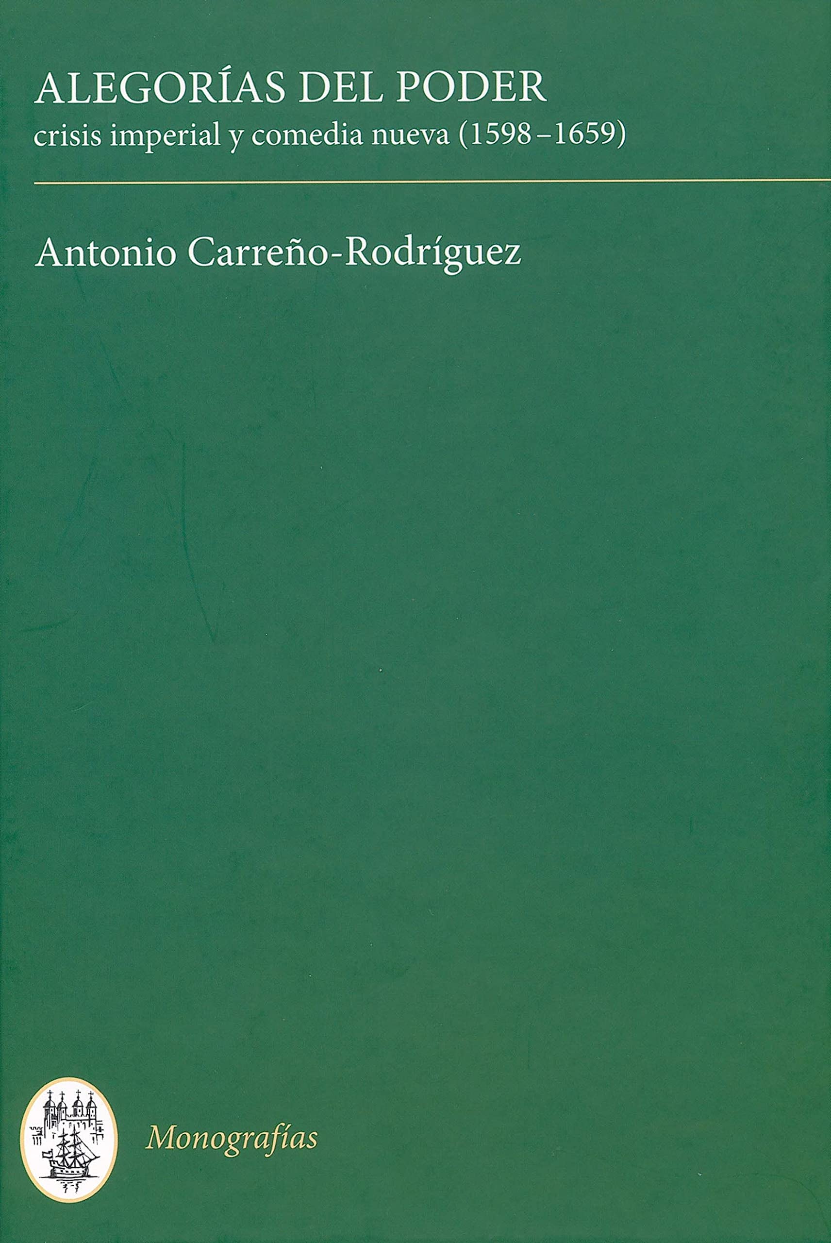 Alegorías del Poder: Crisis Imperial Y Comedia Nueva (1598-1659) (Monografías a, 274, Band 274)
