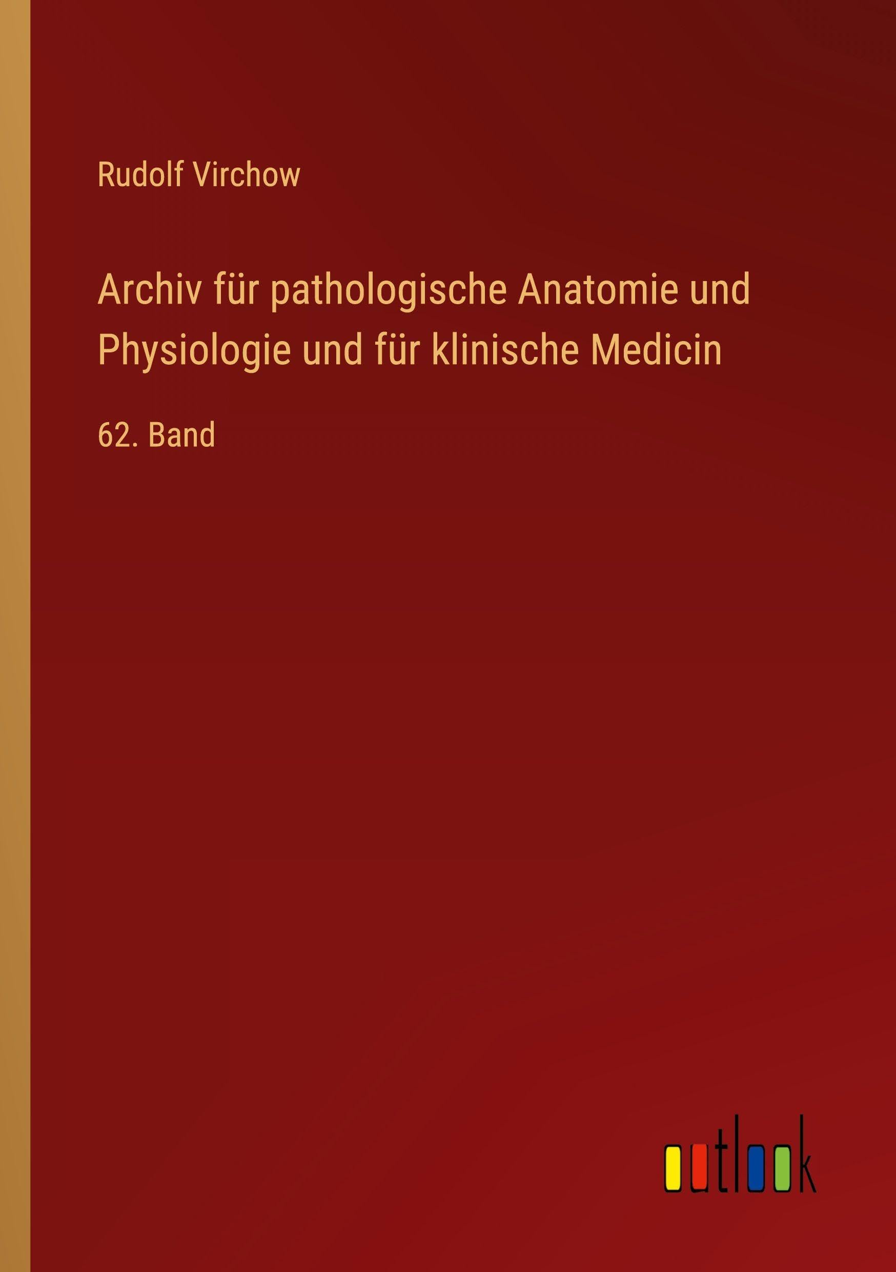 Archiv für pathologische Anatomie und Physiologie und für klinische Medicin: 62. Band