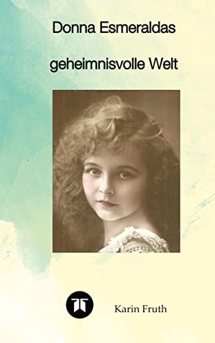 Donna Esmeraldas geheimnisvolle Welt: Eine Geschichte über Donna Esmeralda, eine alte Mexikanerin , Axolotl und Kathrinchen