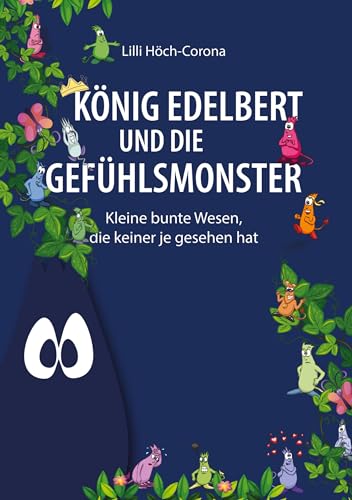 König Edelbert und die Gefühlsmonster: Kleine bunte Wesen, die keiner je gesehen hat
