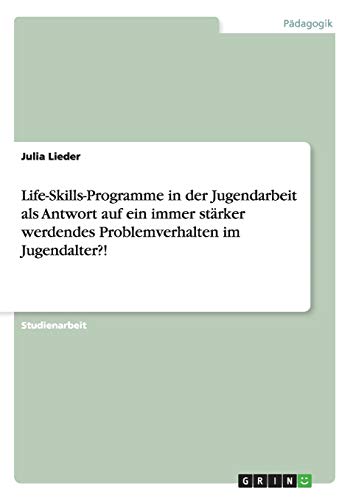 Life-Skills-Programme in der Jugendarbeit als Antwort auf ein immer stärker werdendes Problemverhalten im Jugendalter?!
