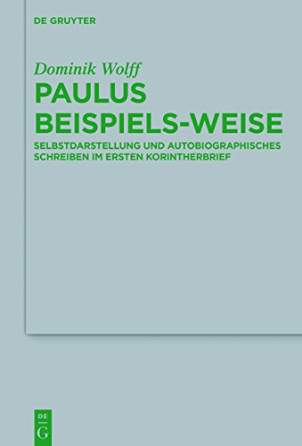Paulus beispiels-weise: Selbstdarstellung und autobiographisches Schreiben im Ersten Korintherbrief (Beihefte zur Zeitschrift für die neutestamentliche Wissenschaft, Band 224)