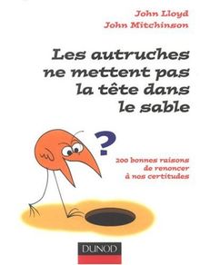 Les autruches ne mettent pas la tête dans le sable : 200 bonnes raisons de renoncer à nos certitudes