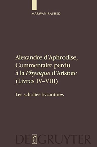 Alexandre d'Aphrodise, Commentaire perdu à la Physique d'Aristote (Livres IV-VIII): Les scholies byzantines. Édition, traduction et commentaire ... Aristotelem Graeca et Byzantina, 1, Band 1)