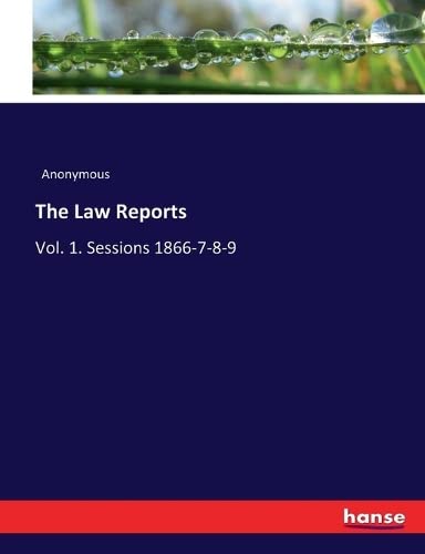 The Law Reports: Vol. 1. Sessions 1866-7-8-9