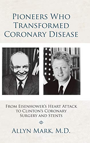Pioneers Who Transformed Coronary Disease: From Eisenhower's Heart Attack to Clinton's Coronary Surgery and Stents