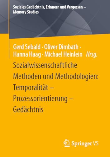Sozialwissenschaftliche Methoden und Methodologien: Temporalität – Prozessorientierung – Gedächtnis: Temporalität - Prozessorientierung - ... Erinnern und Vergessen – Memory Studies)