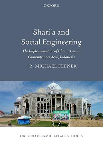Feener, R: Shari'a and Social Engineering: The Implementation of Islamic Law in Contemporary Aceh, Indonesia (Oxford Islamic Legal Studies)