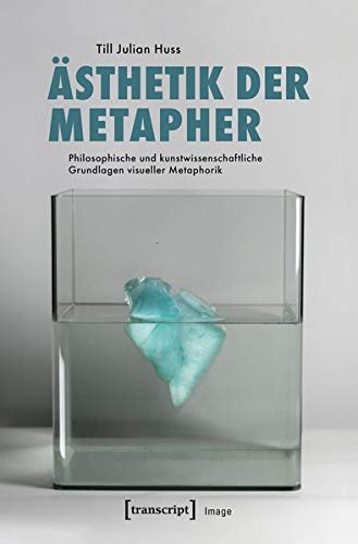 Ästhetik der Metapher: Philosophische und kunstwissenschaftliche Grundlagen visueller Metaphorik (Image, Bd. 154)