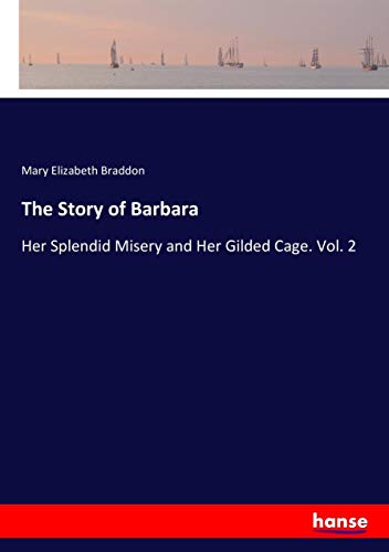 The Story of Barbara: Her Splendid Misery and Her Gilded Cage. Vol. 2