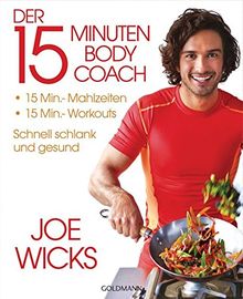 Der 15-Minuten-Body-Coach: 15-Min.-Mahlzeiten - 15-Min.-Workouts - Schnell schlank und gesund