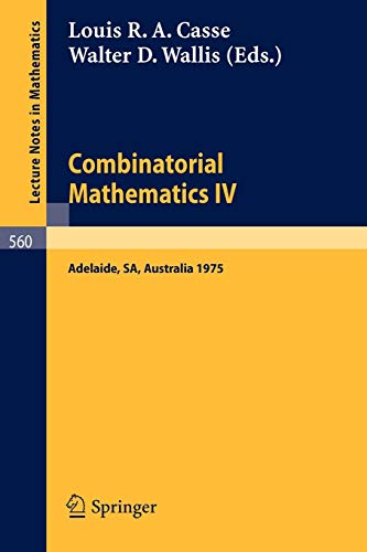 Combinatorial Mathematics IV: Proceedings of the Fourth Australian Conference, Held at the University of Adelaide August 27-29 , 1975: Proceedings of ... (Lecture Notes in Mathematics, 560, Band 560)