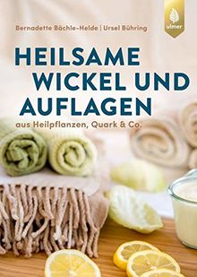 Heilsame Wickel und Auflagen: Aus Heilpflanzen, Quark & Co.