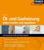 Öl- und Gasheizung selbst warten und reparieren: Aus der Reihe: Im Haus. Bd. 1