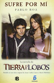 Sufre por mí. El libro de la serie Tierra de Lobos: El destino de Nieves y Aníbal. Basado en la serie Tierra de Lobos (Ediciones B)