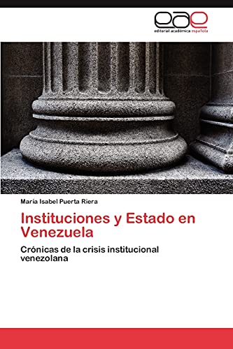 Instituciones y Estado en Venezuela: Crónicas de la crisis institucional venezolana