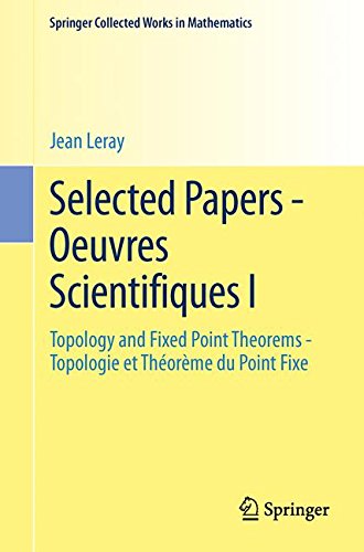 Selected Papers - Oeuvres Scientifiques I: Topology and Fixed Point Theorems Topologie et Théorème du Point Fixe Topologie et Théorème du Point Fixe (Springer Collected Works in Mathematics)