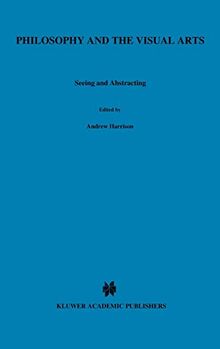 Philosophy and the Visual Arts: Seeing and Abstracting (Royal Institute of Philosophy Conferences, 4, Band 4)