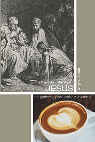 Jesus: The Man Behind the Stories (Gathering Place, Band 4)