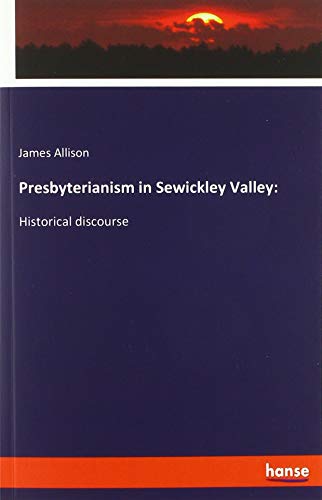 Presbyterianism in Sewickley Valley:: Historical discourse