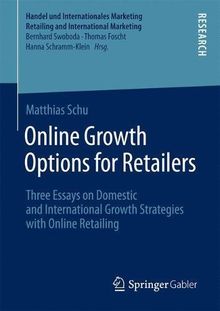 Online Growth Options for Retailers: Three Essays on Domestic and International Growth Strategies with Online Retailing (Handel und Internationales Marketing Retailing and International Marketing)