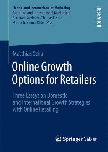 Online Growth Options for Retailers: Three Essays on Domestic and International Growth Strategies with Online Retailing (Handel und Internationales Marketing Retailing and International Marketing)