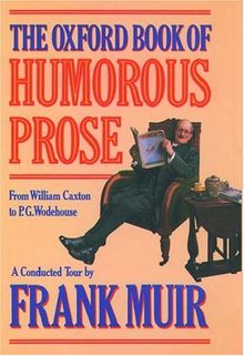 The Oxford Book of Humorous Prose: From William Caxton to P.G. Wodehouse: A Conducted Tour (The Oxford Books of Prose Series)