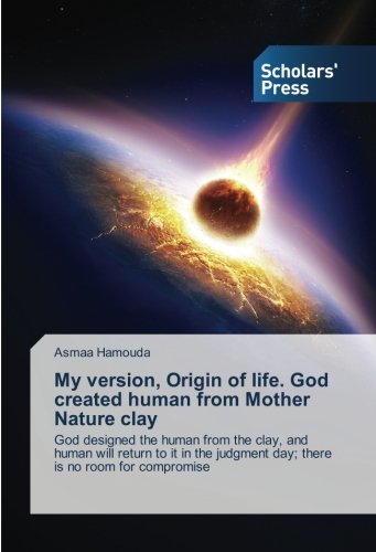 My version, Origin of life. God created human from Mother Nature clay: God designed the human from the clay, and human will return to it in the judgment day; there is no room for compromise