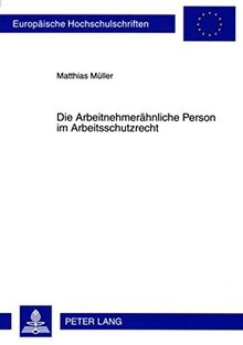 Die Arbeitnehmerähnliche Person im Arbeitsschutzrecht (Europäische Hochschulschriften - Reihe II)