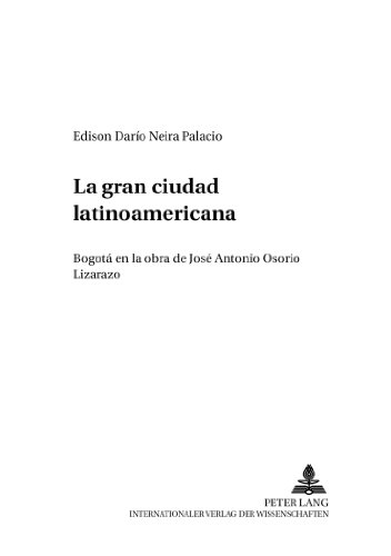 La gran ciudad latinoamericana: Bogotá en la obra de José Antonio Osorio Lizarazo (Hispanistische Studien)
