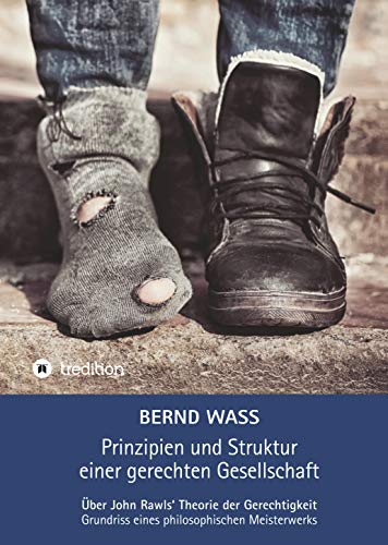 Prinzipien und Struktur einer gerechten Gesellschaft: Über John Rawls‘ Theorie der Gerechtigkeit, Grundriss eines philosophischen Meisterwerks