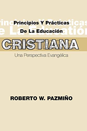 Principios y Practicas de la Educacion Cristiana: Una Perspectiva Evangélica: Una Perspectiva Evangilica