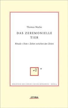 Das zeremonielle Tier: Rituale - Feste - Zeiten zwischen den Zeiten