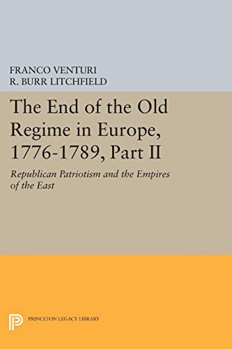 The End of the Old Regime in Europe, 1776-1789, Part II: Republican Patriotism and the Empires of the East (Princeton Legacy Library)