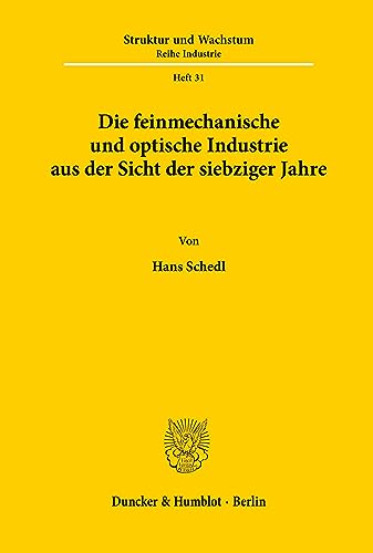 Die feinmechanische und optische Industrie: aus der Sicht der siebziger Jahre. (ifo Struktur und Wachstum. Reihe Industrie, Band 31)