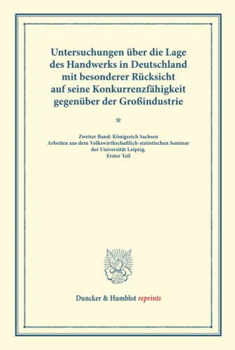 Untersuchungen über die Lage des Handwerks in Deutschland mit besonderer Rücksicht auf seine Konkurrenzfähigkeit gegenüber der Großindustrie.: Zweiter ... LXIII). (Duncker & Humblot reprints, Band 63)