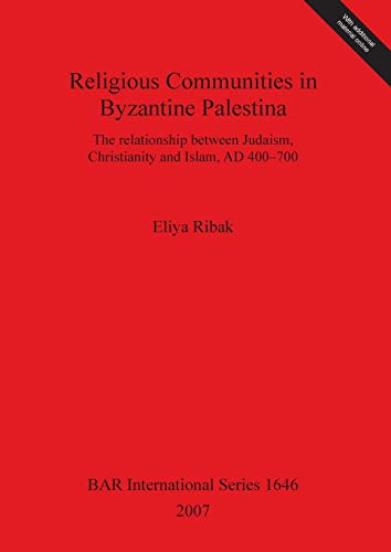 Religious Communities in Byzantine Palestina: The relationship between Judaism, Christianity and Islam, AD 400 - 700 (BAR International Series, Band 1646)