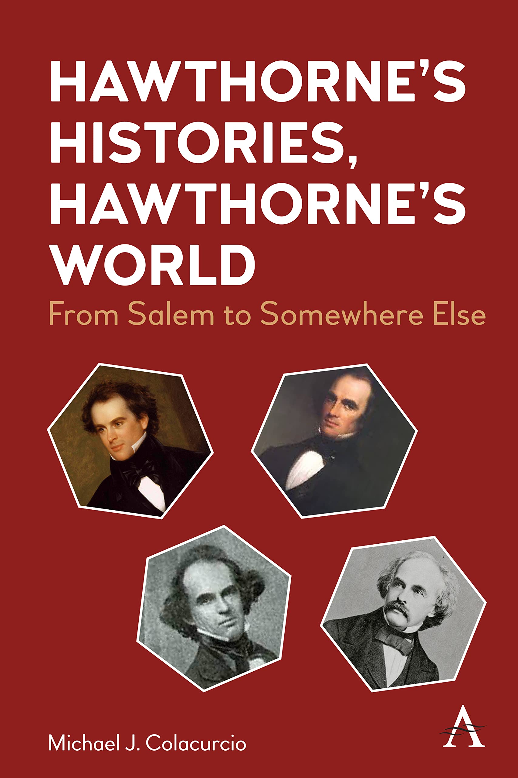 Hawthorne's Histories, Hawthorne's World: From Salem to Somewhere Else (Anthem Nineteenth-century, 1, Band 1)