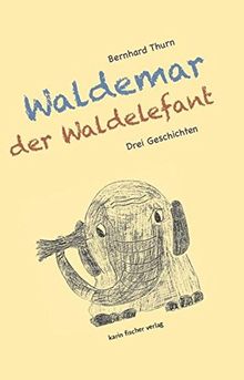 Waldemar der Waldelefant. Drei Geschichten mit vielen Zeichnungen des Autors