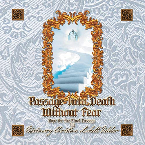 PASSAGE INTO DEATH WITHOUT FEAR: Hope for the Final Passage