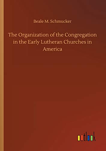 The Organization of the Congregation in the Early Lutheran Churches in America