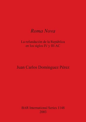 Roma Nova: La refundación de la República en los siglos IV y III AC (British Archaeological Reports British Series, Band 1148)