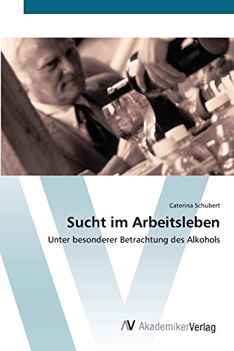 Sucht im Arbeitsleben: Unter besonderer Betrachtung des Alkohols