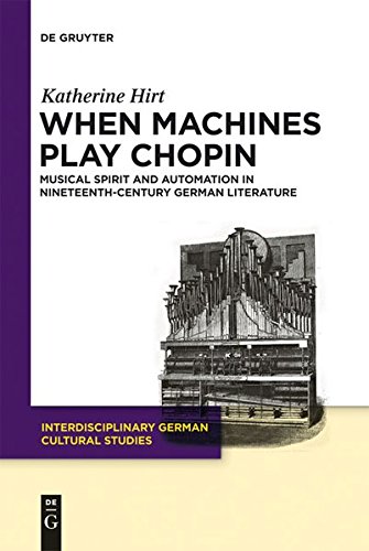 When Machines Play Chopin: Musical Spirit and Automation in Nineteenth-Century German Literature (Interdisciplinary German Cultural Studies, Band 8)