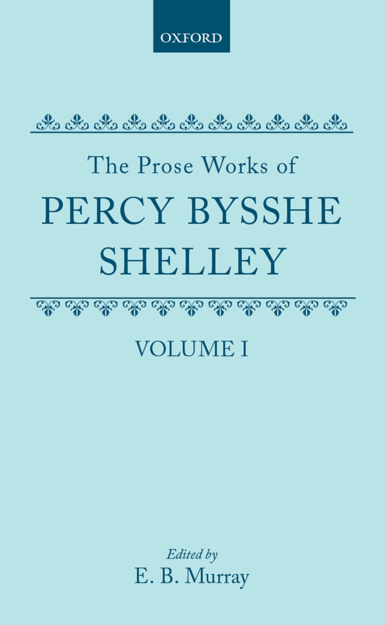 The Prose Works of Percy Bysshe Shelley: Volume I (SHELLEY, PERCY BYSSHE//PROSE WORKS OF PERCY BYSSHE SHELLEY, Band 1)