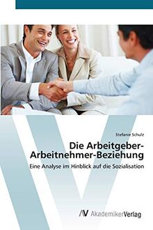 Die Arbeitgeber-Arbeitnehmer-Beziehung: Eine Analyse im Hinblick auf die Sozialisation