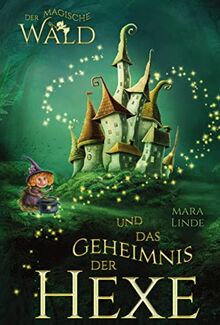 Der magische Wald und das Geheimnis der Hexe: Das faszinierende Kinderbuch über geheime und magische Wesen von 6 bis 10 Jahre. Der magische Wald Band 2.